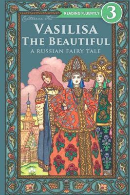 Vasilisa the Beautiful - A Tale of Courage, Witchcraft, and Unexpected Culinary Delights!