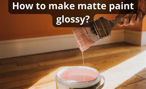 How to Make Matte Paint Glossy: Exploring the Alchemy of Surface Transformation